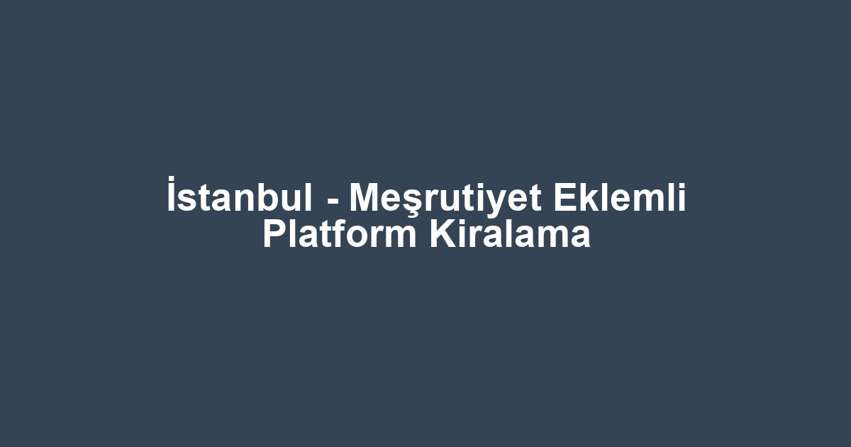 İstanbul - Meşrutiyet Eklemli Platform Kiralama