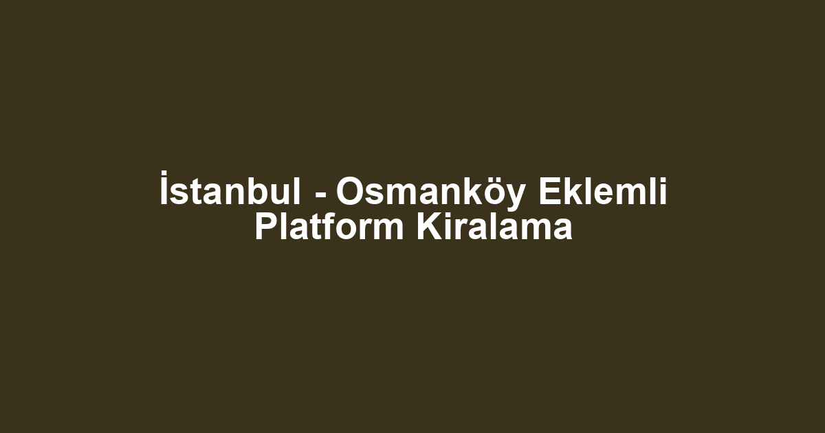 İstanbul - Osmanköy Eklemli Platform Kiralama