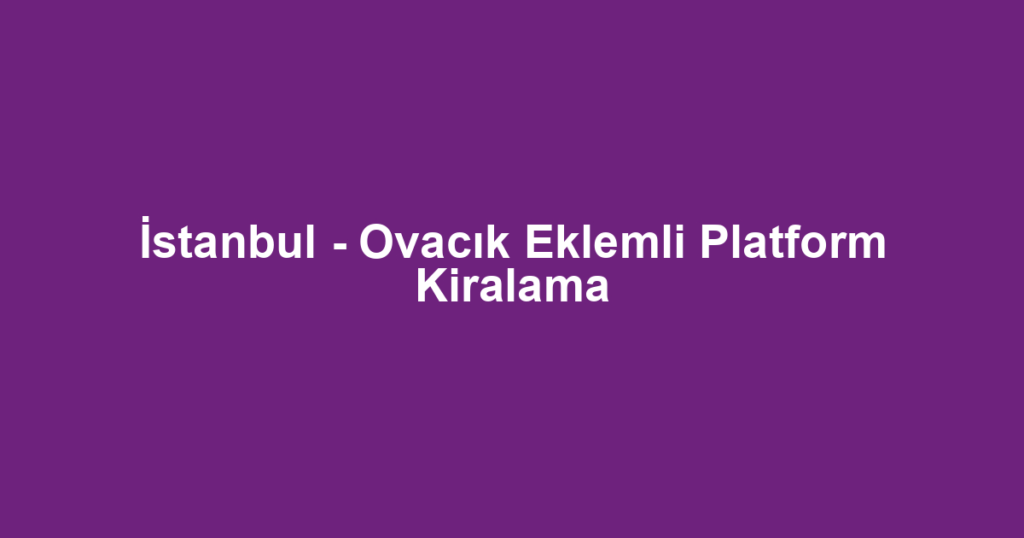 İstanbul - Ovacık Eklemli Platform Kiralama