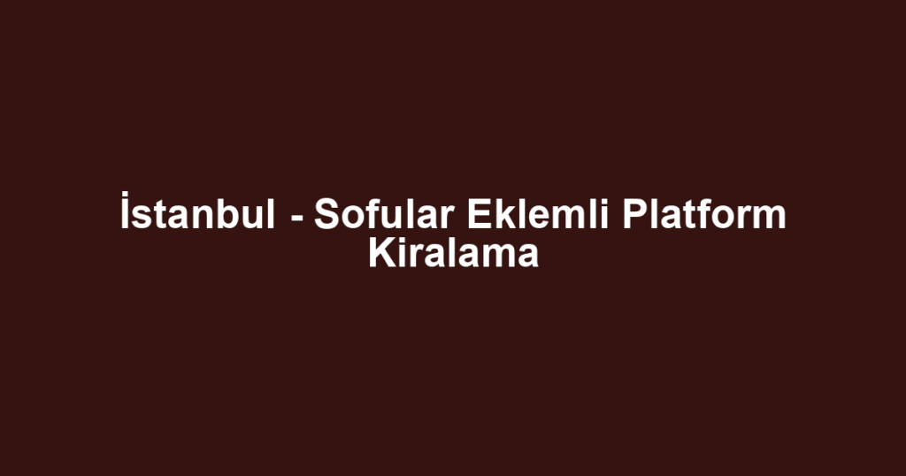 İstanbul - Sofular Eklemli Platform Kiralama