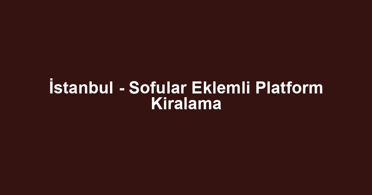İstanbul - Sofular Eklemli Platform Kiralama