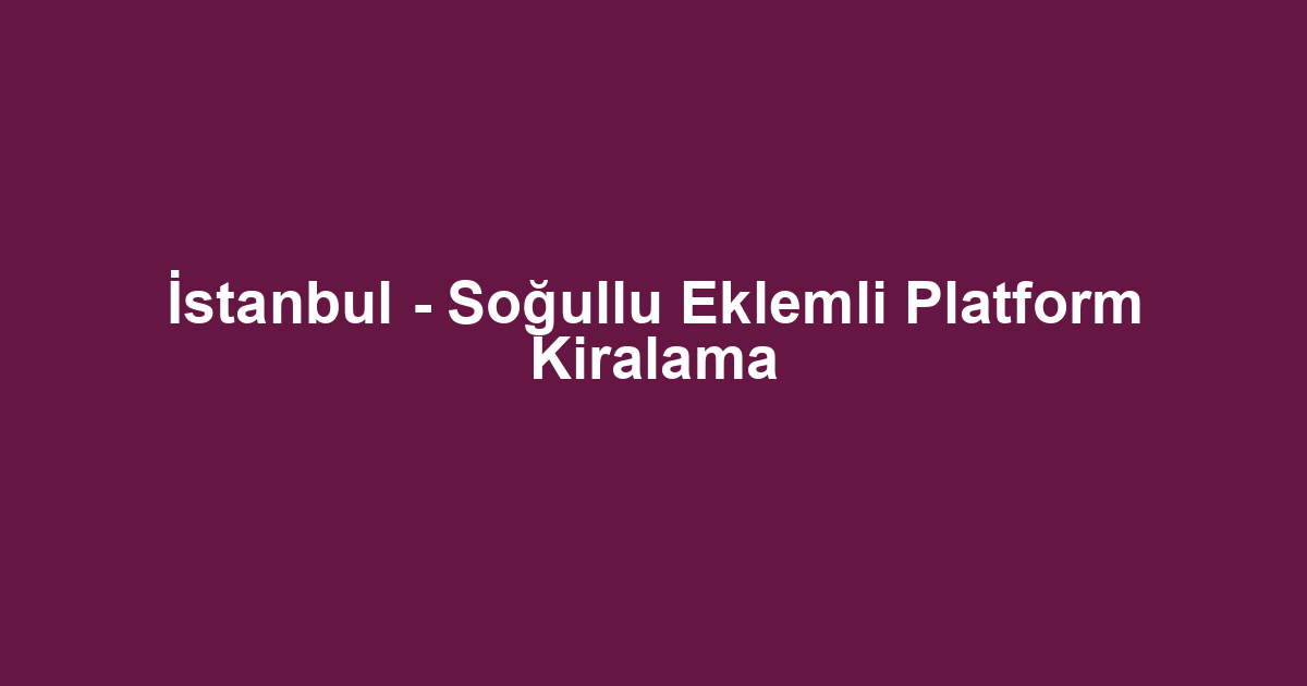 İstanbul - Soğullu Eklemli Platform Kiralama