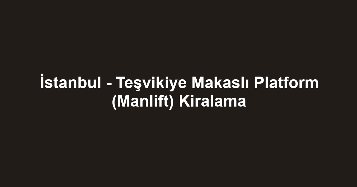 İstanbul - Teşvikiye Makaslı Platform (Manlift) Kiralama