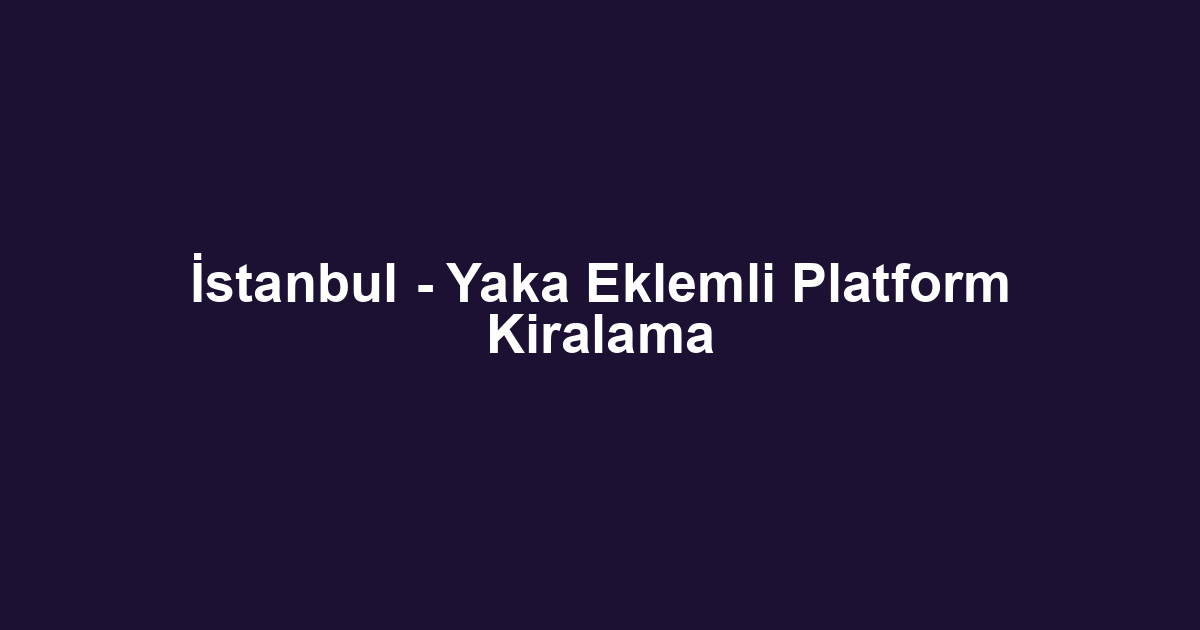 İstanbul - Yaka Eklemli Platform Kiralama