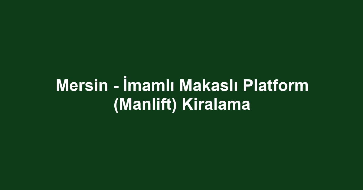 Mersin - İmamlı Makaslı Platform (Manlift) Kiralama
