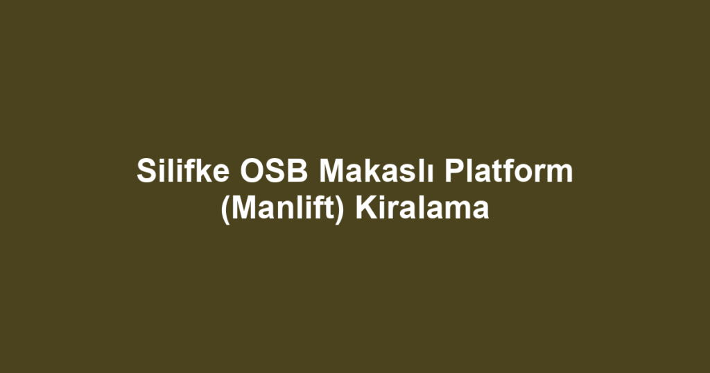 Silifke OSB Makaslı Platform (Manlift) Kiralama