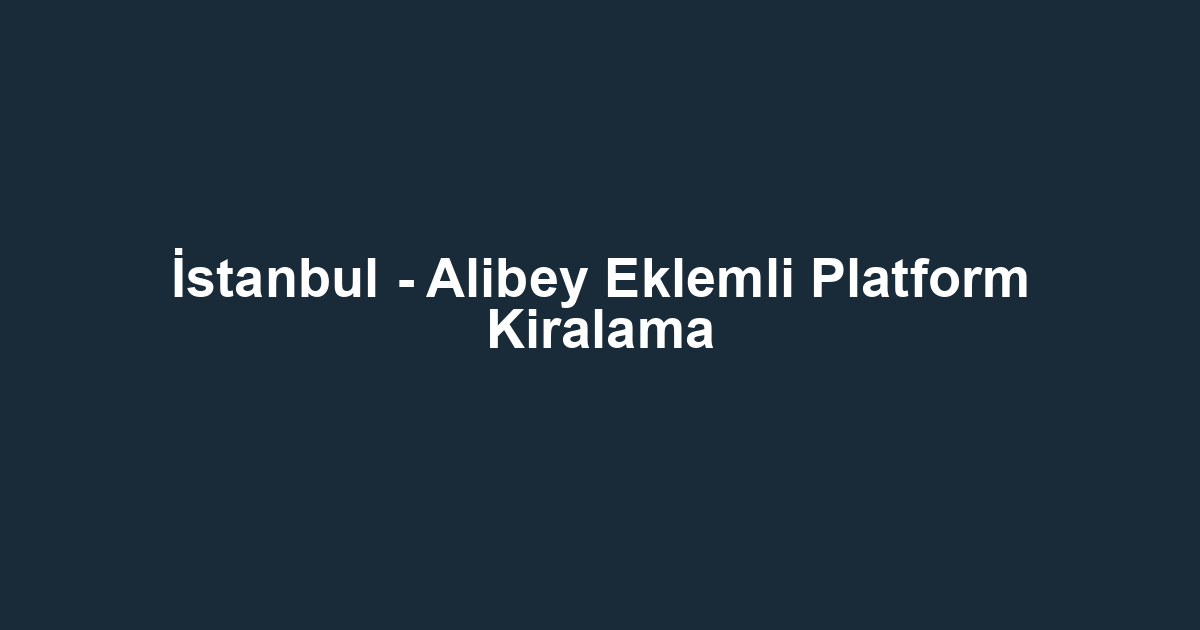 İstanbul - Alibey Eklemli Platform Kiralama
