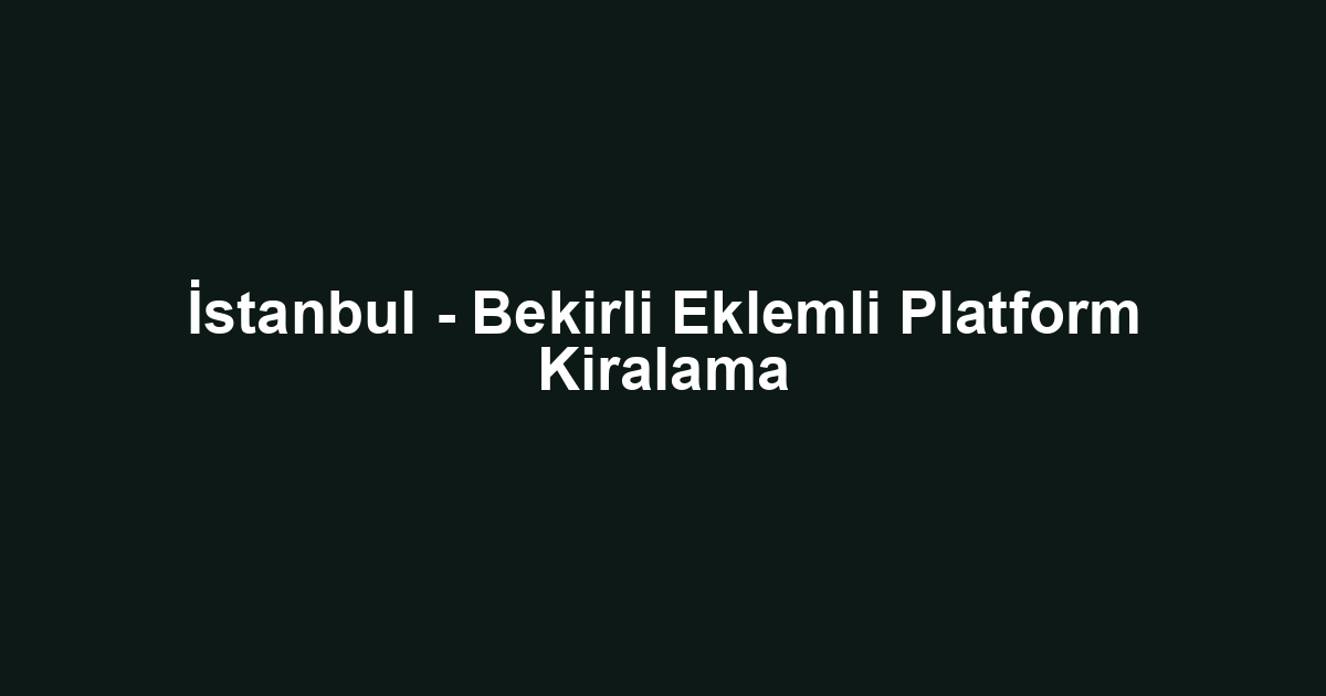 İstanbul - Bekirli Eklemli Platform Kiralama