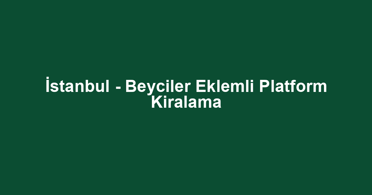 İstanbul - Beyciler Eklemli Platform Kiralama