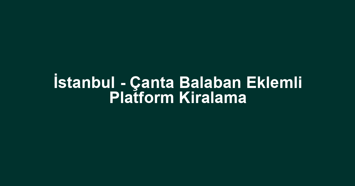 İstanbul - Çanta Balaban Eklemli Platform Kiralama