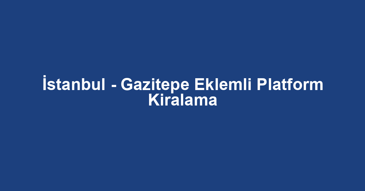 İstanbul - Gazitepe Eklemli Platform Kiralama