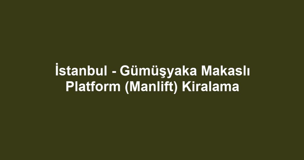 İstanbul - Gümüşyaka Makaslı Platform (Manlift) Kiralama