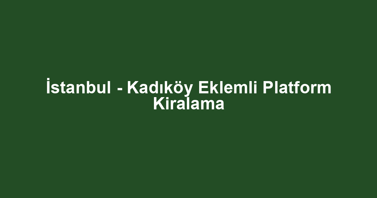 İstanbul - Kadıköy Eklemli Platform Kiralama