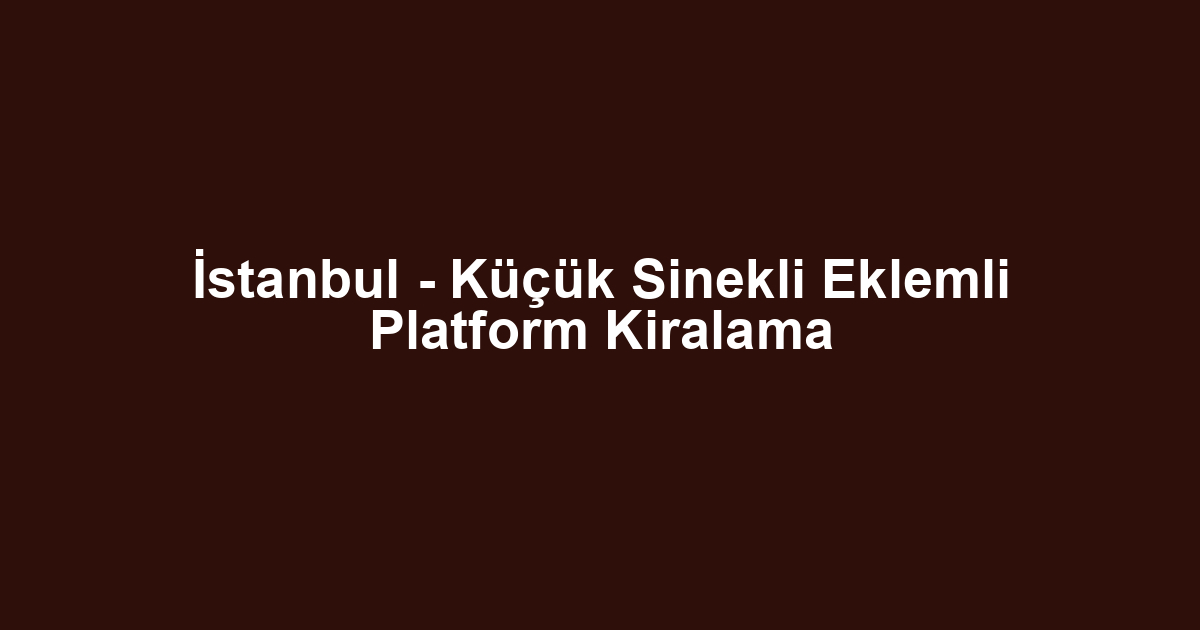 İstanbul - Küçük Sinekli Eklemli Platform Kiralama