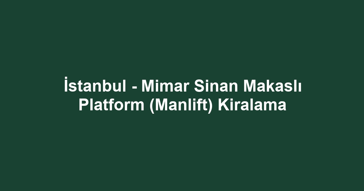 İstanbul - Mimar Sinan Makaslı Platform (Manlift) Kiralama
