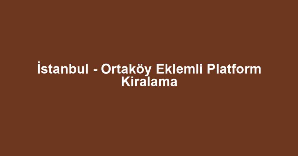 İstanbul - Ortaköy Eklemli Platform Kiralama