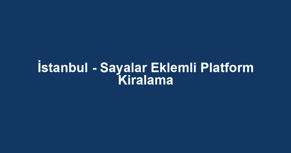 İstanbul - Sayalar Eklemli Platform Kiralama