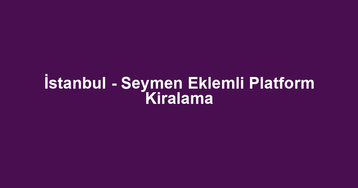 İstanbul - Seymen Eklemli Platform Kiralama