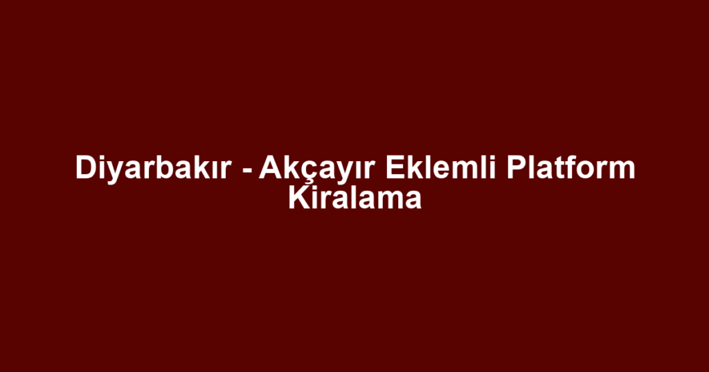 Diyarbakır - Akçayır Eklemli Platform Kiralama