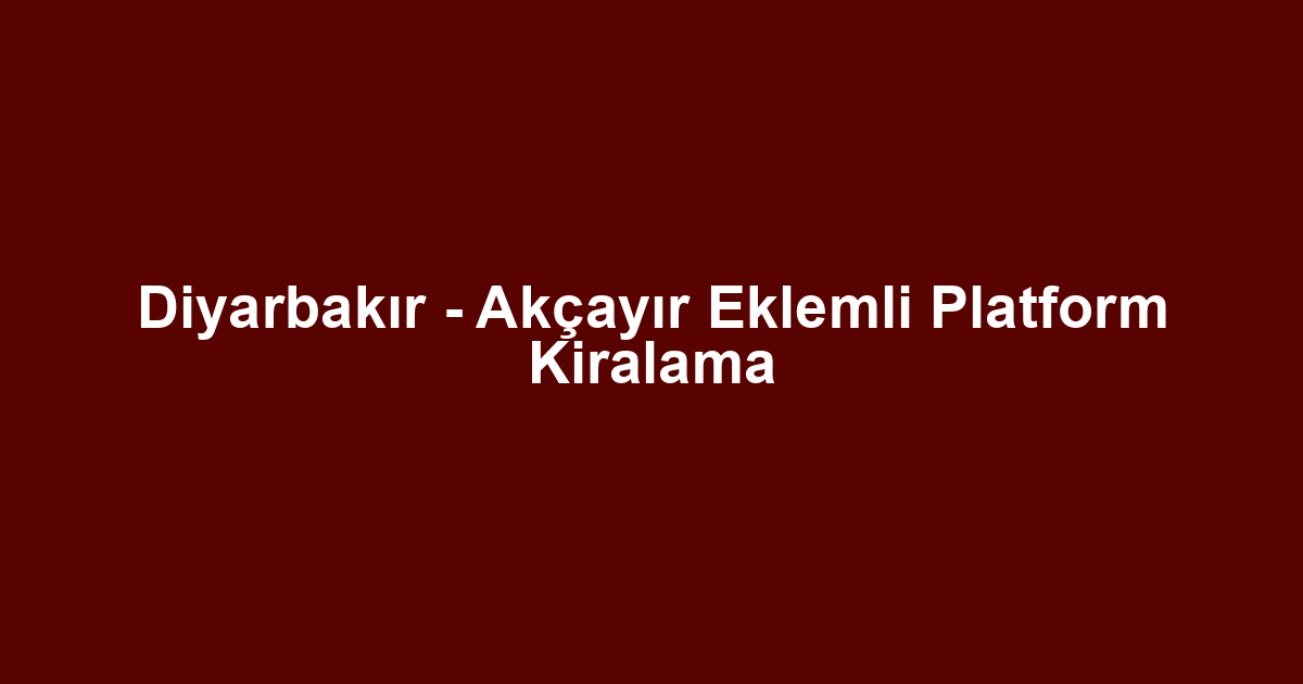 Diyarbakır - Akçayır Eklemli Platform Kiralama
