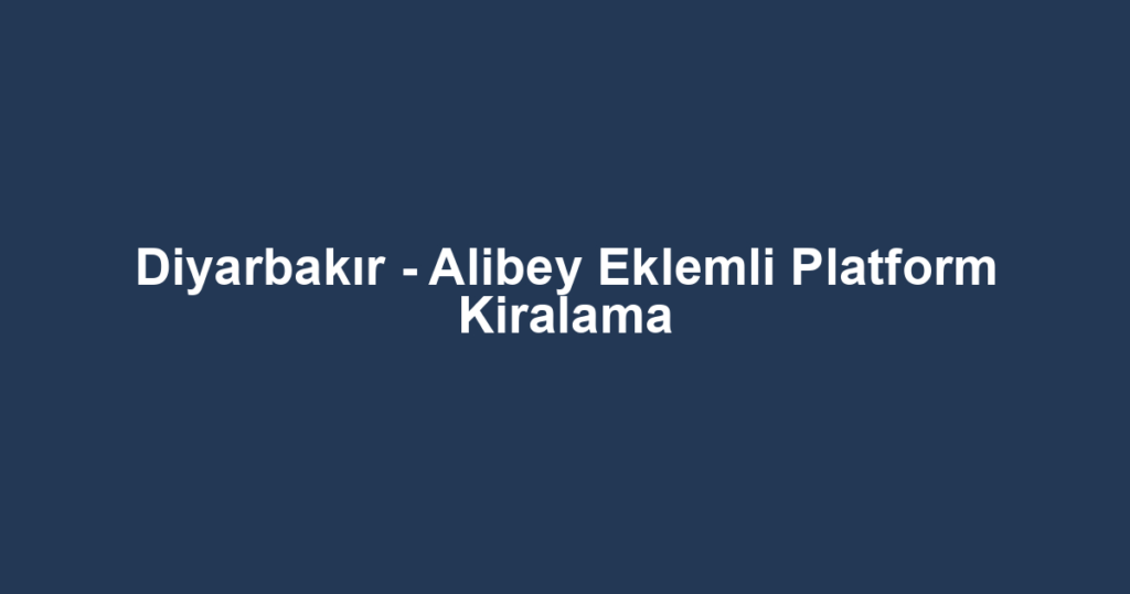 Diyarbakır - Alibey Eklemli Platform Kiralama