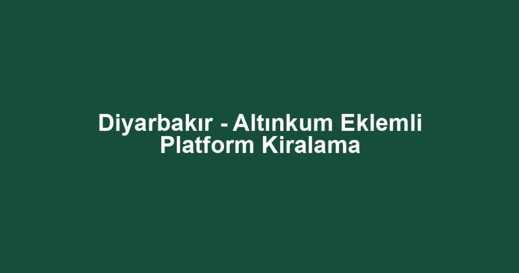 Diyarbakır - Altınkum Eklemli Platform Kiralama