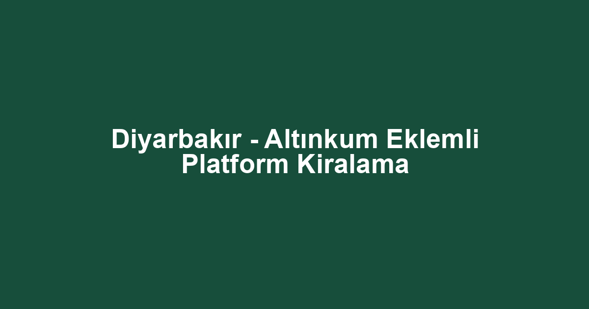 Diyarbakır - Altınkum Eklemli Platform Kiralama