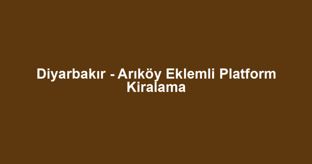 Diyarbakır - Arıköy Eklemli Platform Kiralama