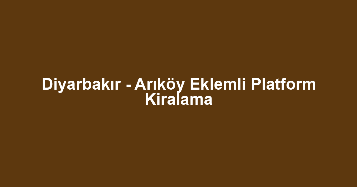 Diyarbakır - Arıköy Eklemli Platform Kiralama