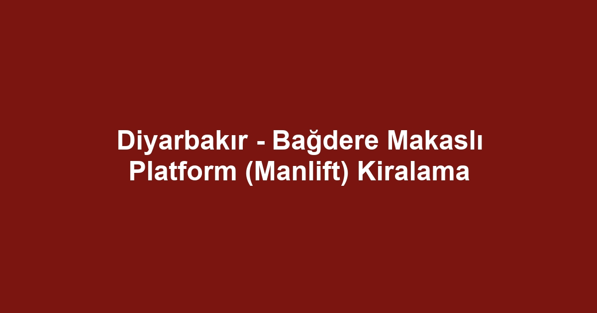 Diyarbakır - Bağdere Makaslı Platform (Manlift) Kiralama