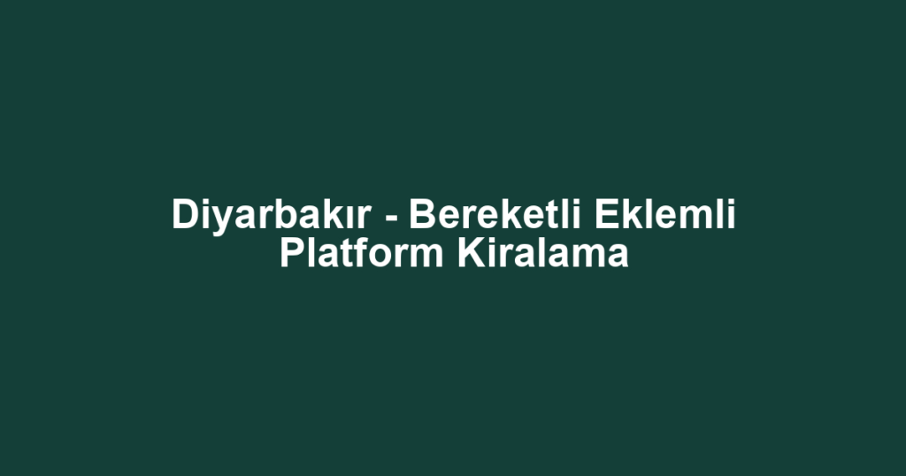 Diyarbakır - Bereketli Eklemli Platform Kiralama