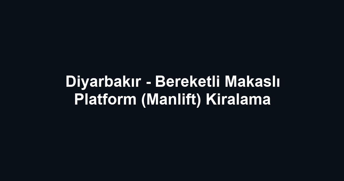 Diyarbakır - Bereketli Makaslı Platform (Manlift) Kiralama