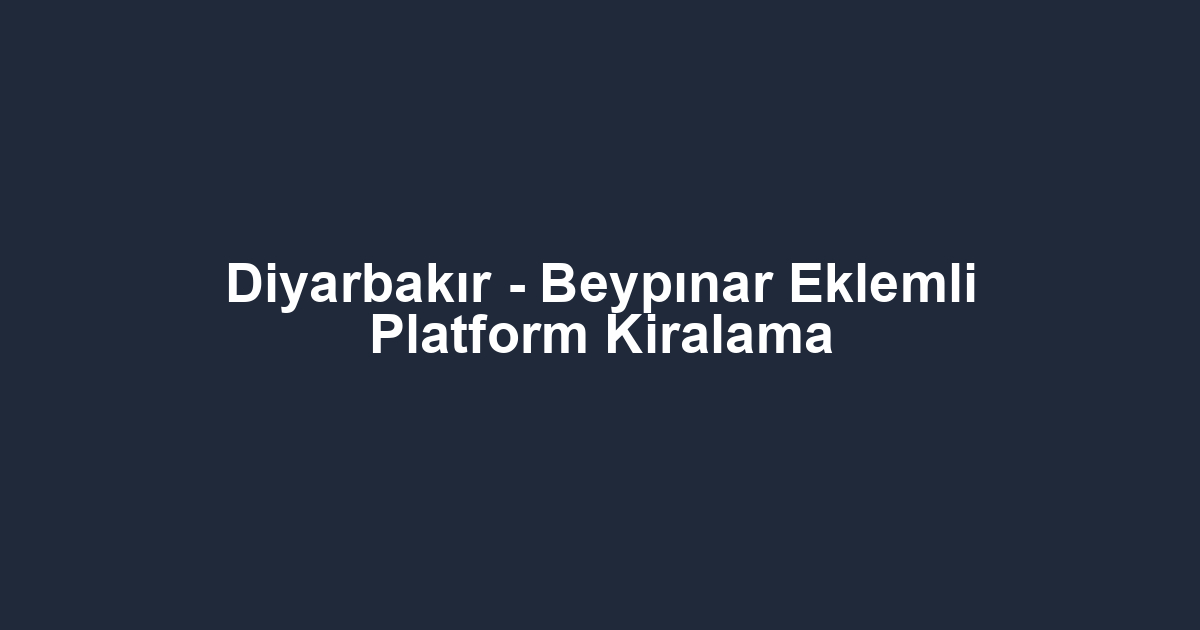Diyarbakır - Beypınar Eklemli Platform Kiralama