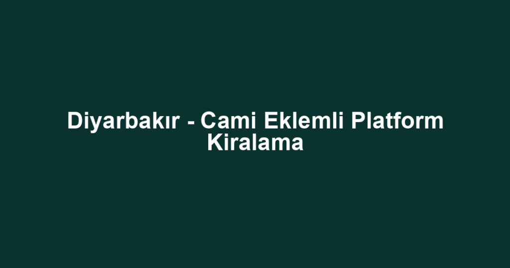 Diyarbakır - Cami Eklemli Platform Kiralama
