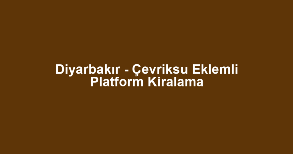 Diyarbakır - Çevriksu Eklemli Platform Kiralama