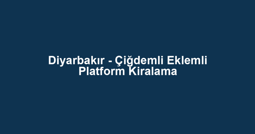 Diyarbakır - Çiğdemli Eklemli Platform Kiralama