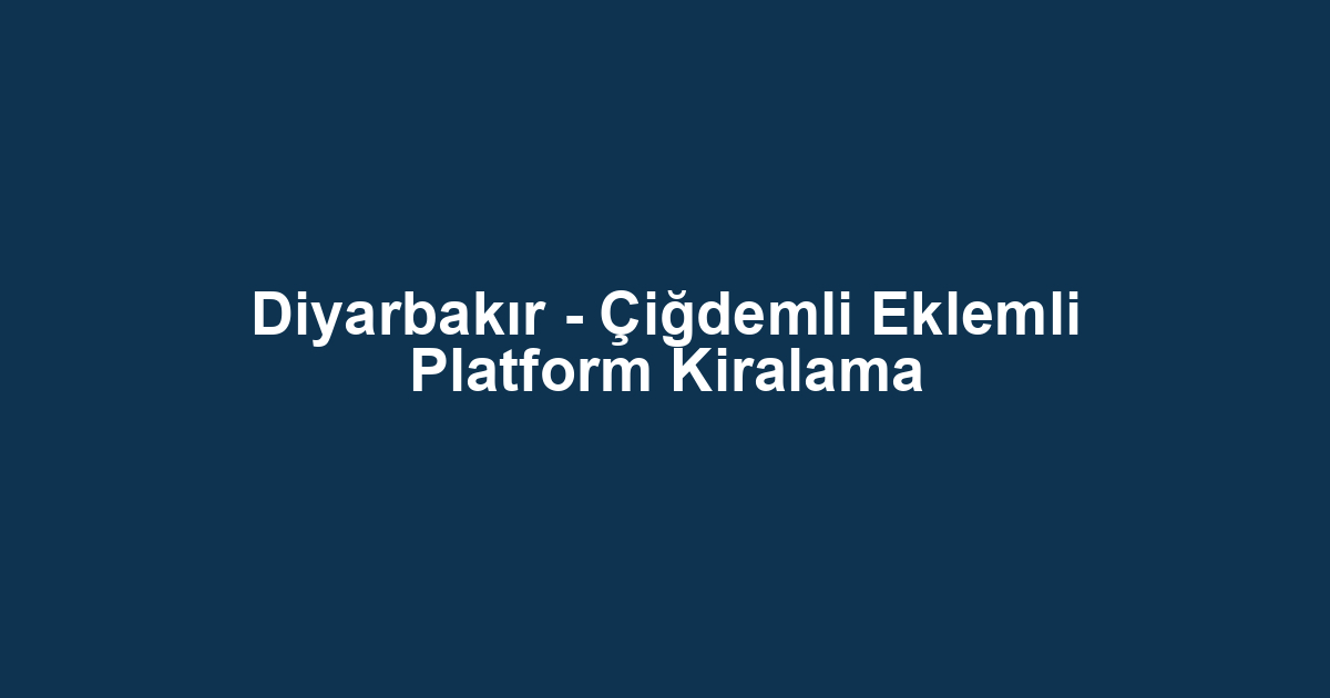Diyarbakır - Çiğdemli Eklemli Platform Kiralama