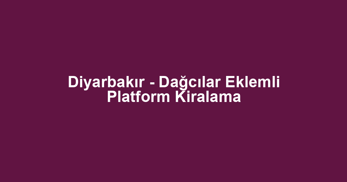 Diyarbakır - Dağcılar Eklemli Platform Kiralama