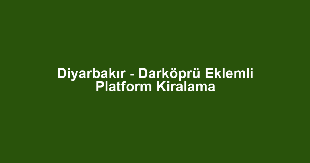 Diyarbakır - Darköprü Eklemli Platform Kiralama