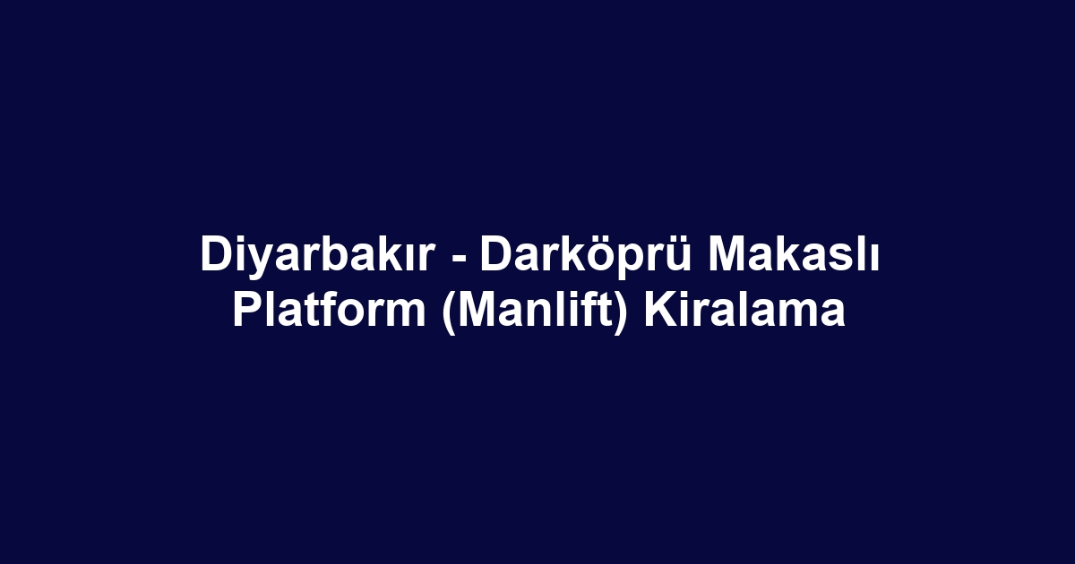 Diyarbakır - Darköprü Makaslı Platform (Manlift) Kiralama