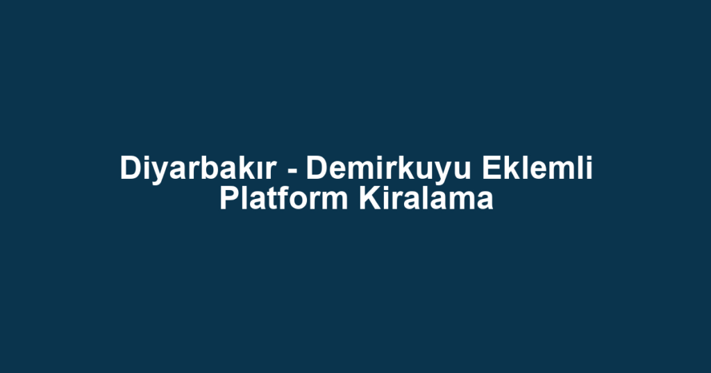 Diyarbakır - Demirkuyu Eklemli Platform Kiralama