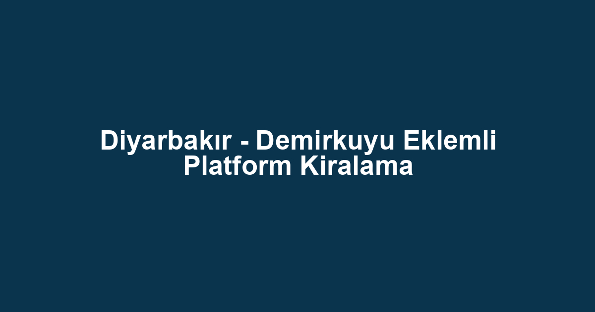 Diyarbakır - Demirkuyu Eklemli Platform Kiralama