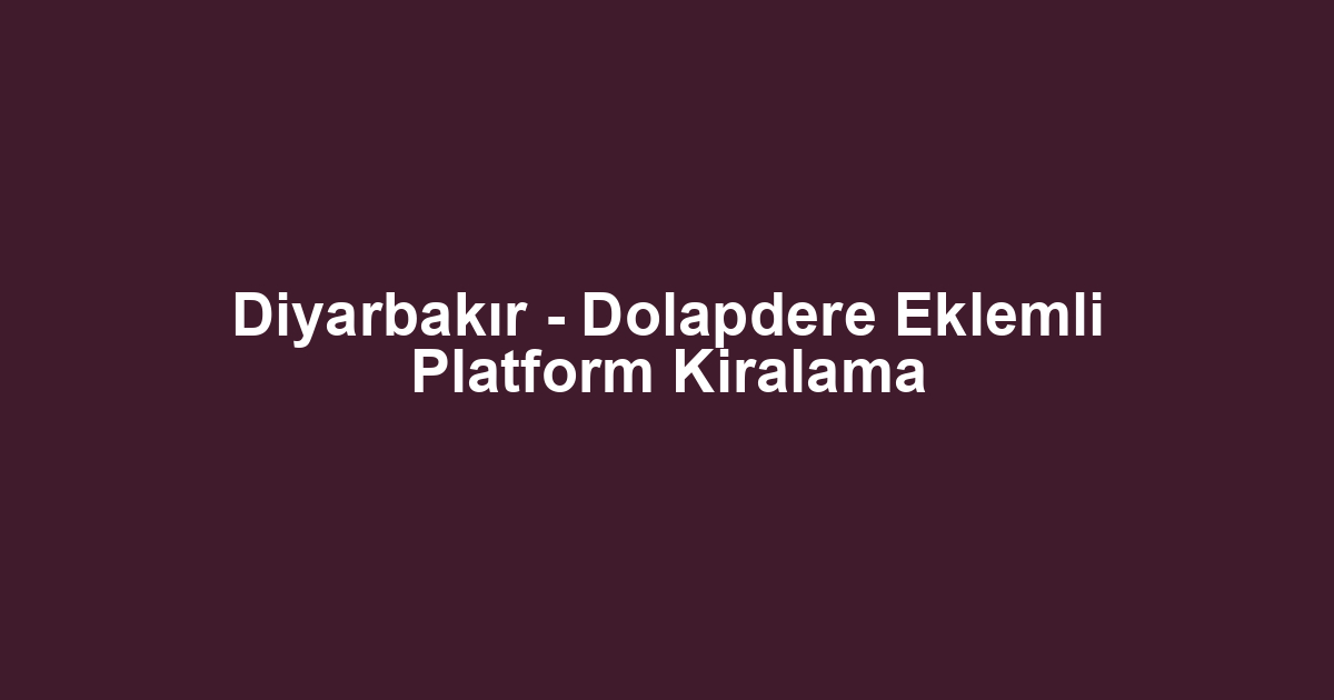 Diyarbakır - Dolapdere Eklemli Platform Kiralama