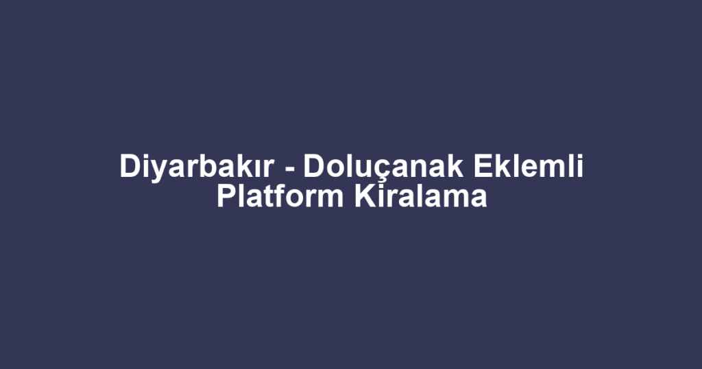 Diyarbakır - Doluçanak Eklemli Platform Kiralama