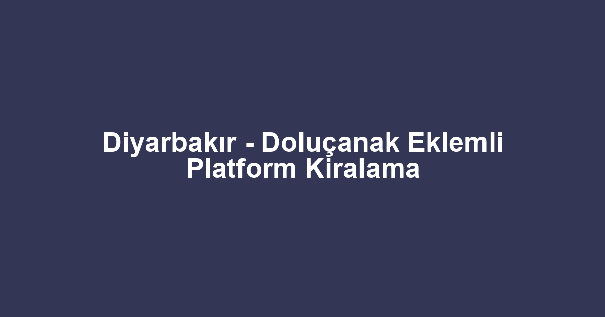 Diyarbakır - Doluçanak Eklemli Platform Kiralama