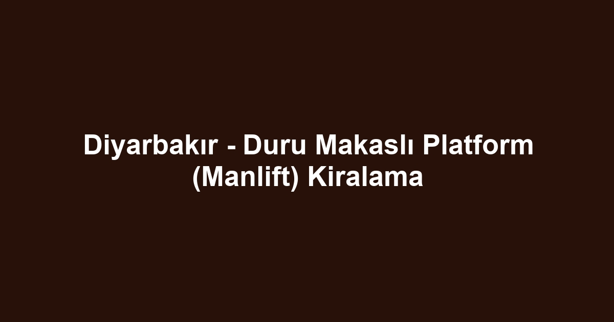 Diyarbakır - Duru Makaslı Platform (Manlift) Kiralama