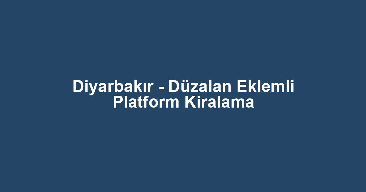 Diyarbakır - Düzalan Eklemli Platform Kiralama