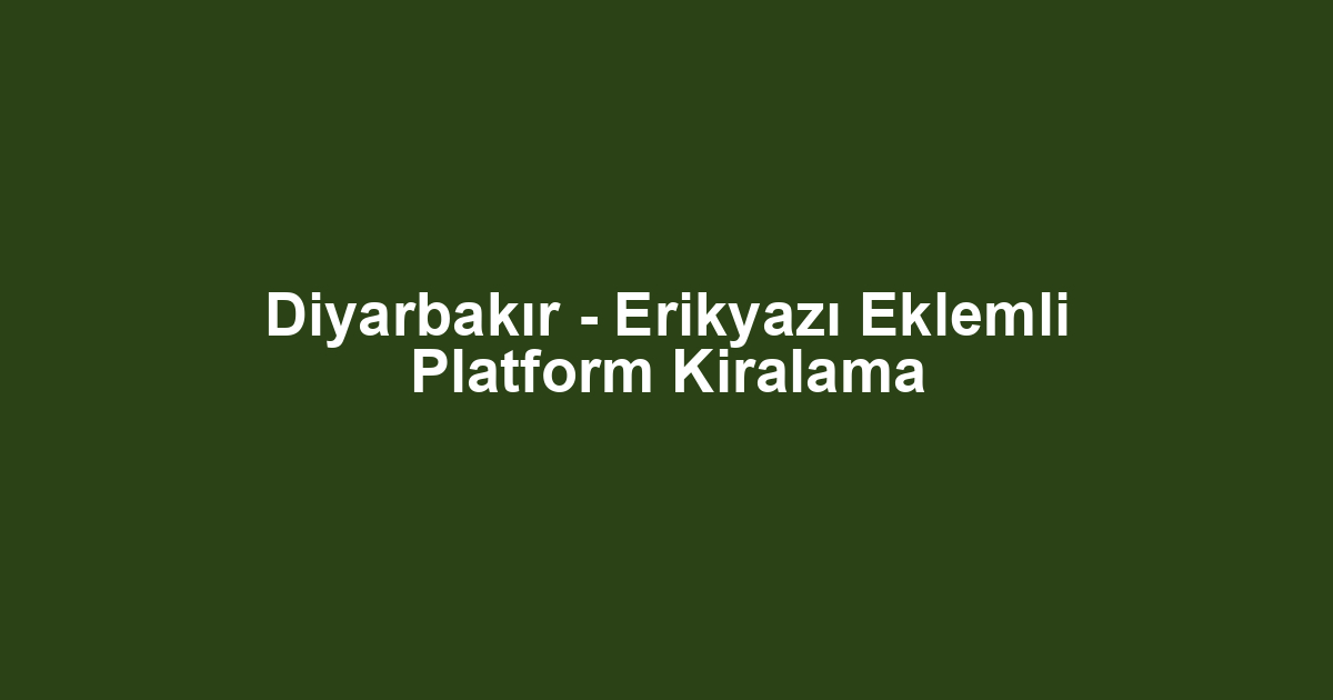 Diyarbakır - Erikyazı Eklemli Platform Kiralama