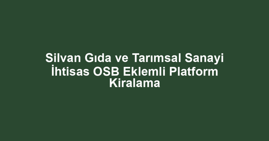 Silvan Gıda ve Tarımsal Sanayi İhtisas OSB Eklemli Platform Kiralama