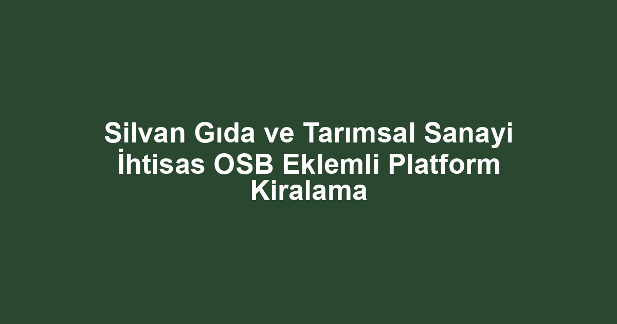 Silvan Gıda ve Tarımsal Sanayi İhtisas OSB Eklemli Platform Kiralama